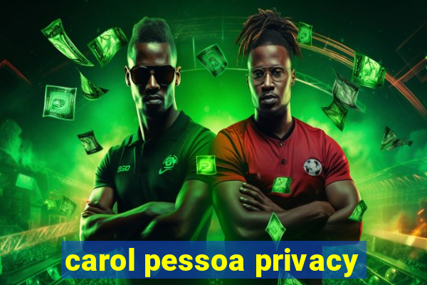 carol pessoa privacy